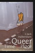 In a Queer Time and Place - J. Jack Halberstam, 2005