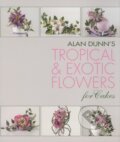 Alan Dunn&#039;s Tropical and Exotic Flowers for Cakes - Alan Dunn, New Holland, 2013