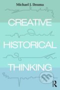 Kniha: Creative Historical Thinking (Michael Douma). Taylor & Francis Books, 2018
