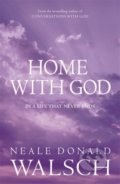 Home with God - Neale Donald Walsch, Hodder and Stoughton, 2007