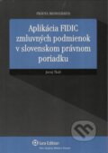 Aplikácia FIDIC zmluvných podmienok v slovenskom právnom poriadku - Juraj Tkáč, Wolters Kluwer (Iura Edition), 2013