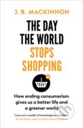 The Day the World Stops Shopping - J.B. MacKinnon, Vintage, 2022
