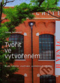 Kniha: Tvořit ve vytvořeném (Helena Zemánková). Akademické nakladatelství CERM, 2003