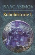 Kniha: Robohistorie I. (Isaac Asimov). Triton, 2004