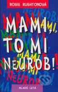 Kniha: Mami, to mi neurob! (Rosie Rushtonová). Slovenské pedagogické nakladateľstvo - Mladé letá, 2004