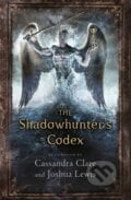 The Shadowhunter&#039;s Codex - Cassandra Clare, Joshua Lewis, 2013