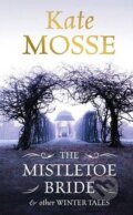The Mistletoe Bride and other Winter Tales - Kate Mosse, 2013