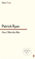 How I Won the War - Patrick Ryan, Faber and Faber, 2012