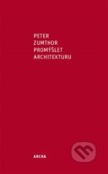 Promýšlet architekturu - Peter Zumthor, 2013