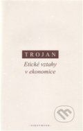 Etické vztahy v ekonomice - Jakub S. Trojan, OIKOYMENH, 2013