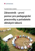 Zdravotník - první pomoc pro pedagogické pracovníky a pořadatele dětských táborů - František Kolek a kolektiv, Grada, 2022