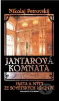 Jantarová komnata - Fakta a mýty ze sovětských archivů - Nikolaj Petrovskij, Brána, 2010