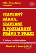 Stavebný zákon, stavebné a pozemkové právo v praxi - Štefan Korec a kol., Nová Práca, 2013
