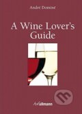 A Wine Lover&#039;s Guide - André Dominé, Ullmann, 2013