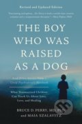 The Boy Who Was Raised as a Dog - Bruce D. Perry, 2017