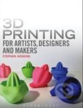 3D Printing for Artists, Designers and Makers - Stephen Hoskins, Bloomsbury, 2014