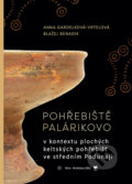 Pohřebiště Palárikovo v kontextu plochých keltských pohřebišť ve středním Podunají - Anna Vrtelová-Gardelková, Blažej Benadik, VEDA, 2022