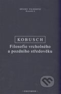 Filosofie vrcholného a pozdního středověku - Theo Kobusch, OIKOYMENH, 2013