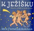 Kniha: K Ježíšku (Marie Fischerová-Kvěchová). Paseka, 2013