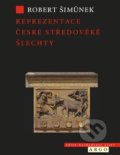 Kniha: Reprezentace české středověké šlechty (Robert Šimůnek)