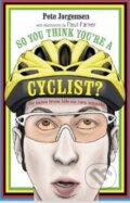Kniha: So You Think You're A Cyclist? (Pete Jorgensen). Dog n Bone, 2014
