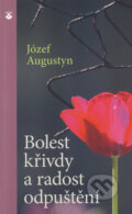 Bolest křivdy a radost odpuštění - Józef Augustyn, Karmelitánské nakladatelství, 2013