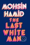The Last White Man - Mohsin Hamid, Penguin Books, 2022