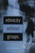 Kniha: Ethnicity Without Groups (Rogers Brubaker). Harvard Business Press, 2004