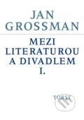 Mezi literaturou a divadlem I. - Jan Grossman, Torst, 2014