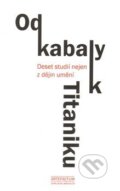 Kniha: Od kabaly k Titaniku (Lubomír Konečný). Ústav dějin umění Akademie věd, 2014