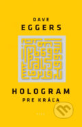 Hologram pre kráľa - Dave Eggers, 2014
