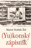 (Yu)konský zápisník - Martin Notbúk Šóš, Slovenský spisovateľ, 2014
