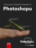 Upravujeme digitální fotografie ve Photoshopu (videokurz) - Roman Bureš, Computer Press, 2014