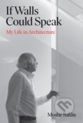 Kniha: If Walls Could Speak (Moshe Safdie). Grove Press, 2022