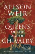 Queens of the Age of Chivalry - Alison Weir, Vintage, 2022