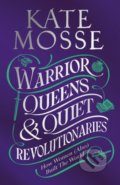 Warrior Queens & Quiet Revolutionaries - Kate Mosse, Pan Macmillan, 2022