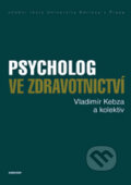 Psycholog ve zdravotnictví - Vladimír Kebza a kol., Karolinum, 2014