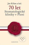 70 let Stomatologické kliniky v Plzni - Jan Kilian, Karolinum, 2022
