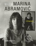 Kniha: When Marina Abramovic Dies (James Westcott). MIT Press, 2014