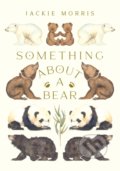 Something About A Bear - Jackie Morris, Otter-Barry Books, 2022