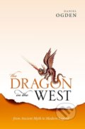 The Dragon in the West - Daniel (Professor of Ancient History, Professor of Ancient History, University of Exeter) Ogden, Oxford University Press, 2021