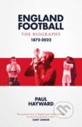 England Football: The Biography - Paul Hayward, Simon & Schuster, 2022