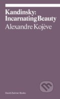Kandinsky: Incarnating Beauty - Alexandre Kojeve, David Zwirner Books, 2022