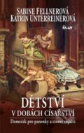 Kniha: Dětství v dobách císařství (Katrin Unterreinerová a Sabine Fellnerová). Ikar CZ, 2014