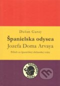 Španielska odysea Jozefa Doma Arvaya - Dušan Garay, Vydavateľstvo Spolku slovenských spisovateľov, 2022