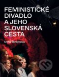 Feministické divadlo a jeho slovenská cesta - Iveta Škripková, Divadelný ústav, 2022