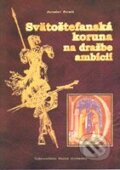 Kniha: Svätoštefanská koruna na dražbe ambícií (Jaroslav Perniš)
