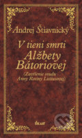 V tieni smrti Alžbety Báthoriovej - Andrej Štiavnický, Ikar, 2004