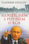 Sloužil jsem s Putinem u KGB - Vladimir Usolcev, Academia, 2004