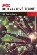 Úvod do kvantové teorie, I. II. časť - Jiří Formánek, Academia, 2004